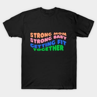 Strong Mom, Strong Baby: Getting Fit Together Fitness T-Shirt